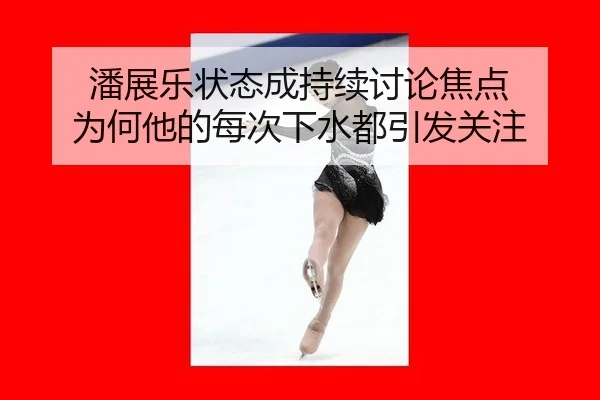 潘展乐状态成持续讨论焦点 为何他的每次下水都引发关注
